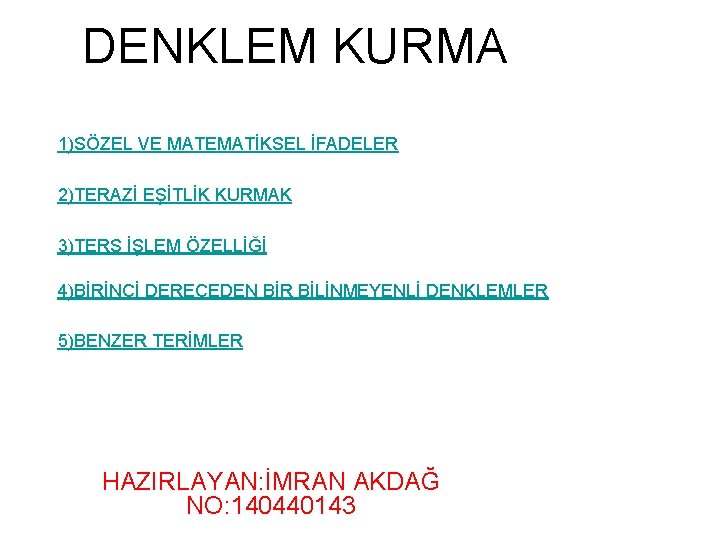 DENKLEM KURMA 1)SÖZEL VE MATEMATİKSEL İFADELER 2)TERAZİ EŞİTLİK KURMAK 3)TERS İŞLEM ÖZELLİĞİ 4)BİRİNCİ DERECEDEN