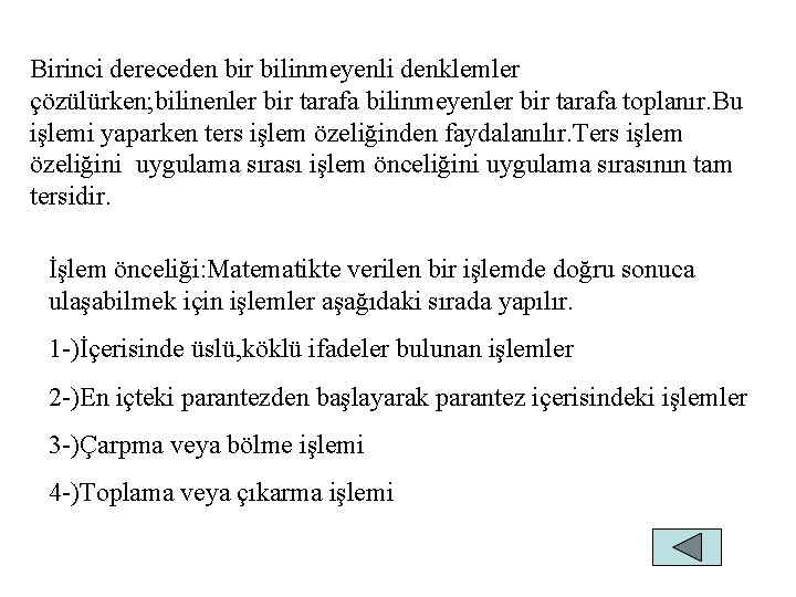 Birinci dereceden bir bilinmeyenli denklemler çözülürken; bilinenler bir tarafa bilinmeyenler bir tarafa toplanır. Bu