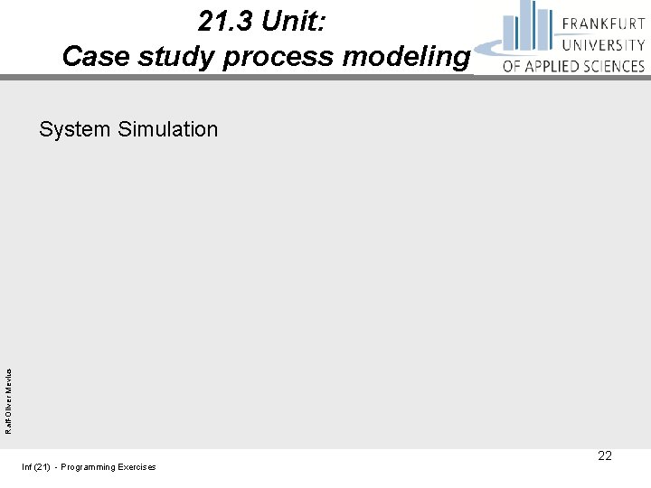 21. 3 Unit: Case study process modeling Ralf-Oliver Mevius System Simulation Inf (21) -