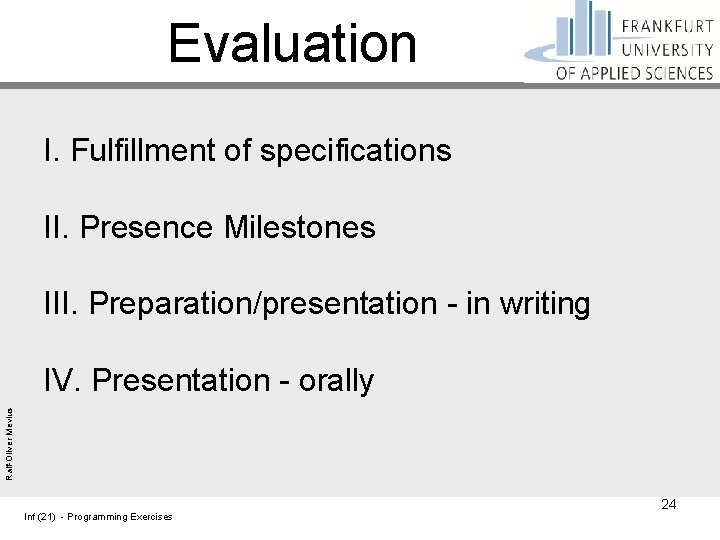 Evaluation I. Fulfillment of specifications II. Presence Milestones III. Preparation/presentation - in writing Ralf-Oliver
