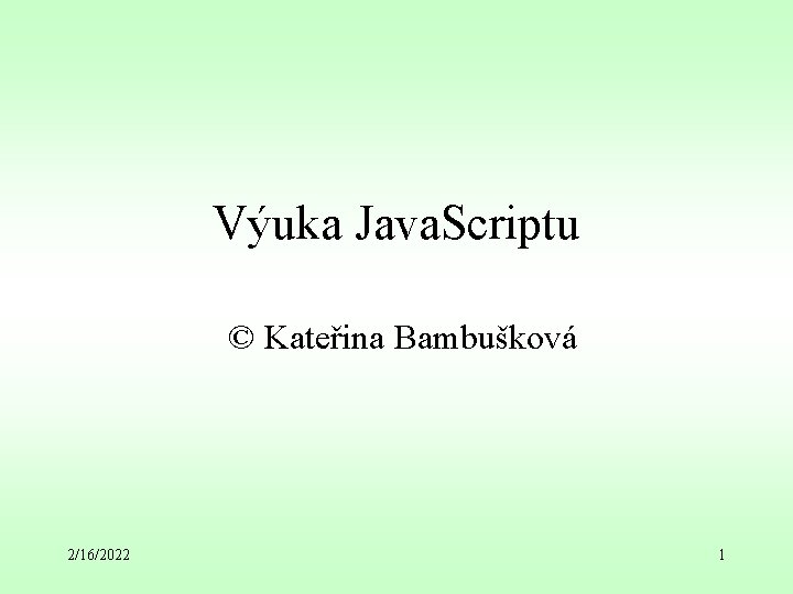 Výuka Java. Scriptu © Kateřina Bambušková 2/16/2022 1 