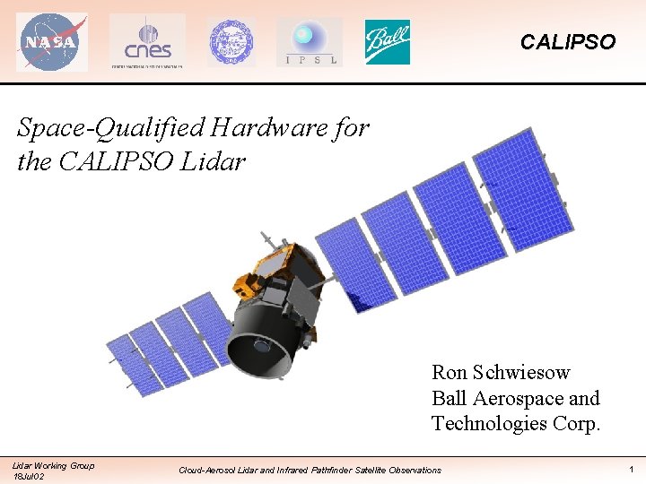 CALIPSO Space-Qualified Hardware for the CALIPSO Lidar Ron Schwiesow Ball Aerospace and Technologies Corp.