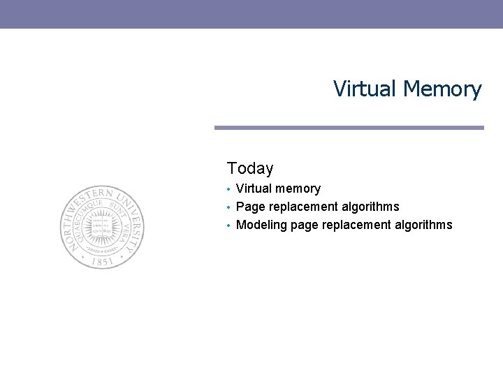 Virtual Memory Today Virtual memory • Page replacement algorithms • Modeling page replacement algorithms