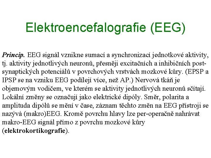 Elektroencefalografie (EEG) Princip. EEG signál vznikne sumací a synchronizací jednotkové aktivity, tj. aktivity jednotlivých