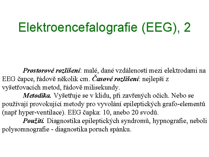 Elektroencefalografie (EEG), 2 Prostorové rozlišení: malé, dané vzdáleností mezi elektrodami na EEG čapce, řádově