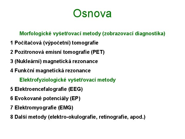 Osnova Morfologické vyšetřovací metody (zobrazovací diagnostika) 1 Počítačová (výpočetní) tomografie 2 Pozitronová emisní tomografie