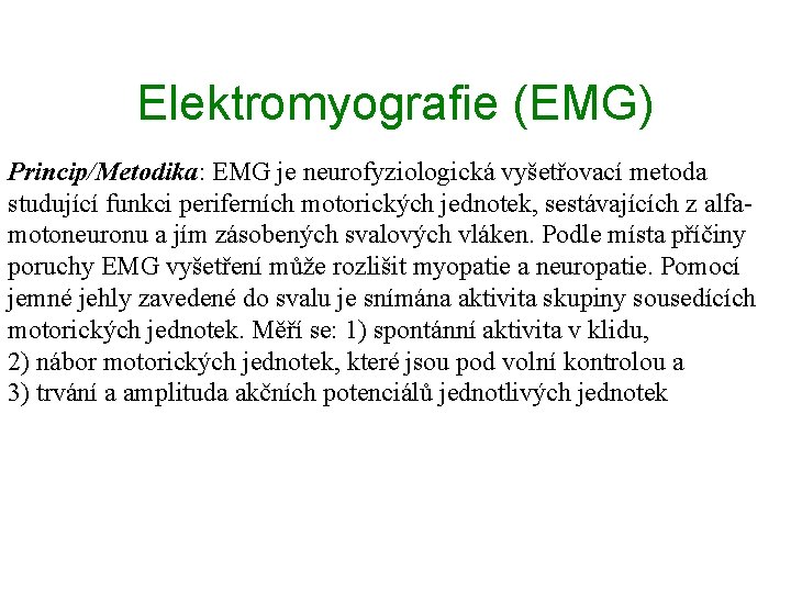 Elektromyografie (EMG) Princip/Metodika: EMG je neurofyziologická vyšetřovací metoda studující funkci periferních motorických jednotek, sestávajících