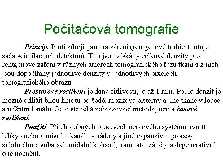 Počítačová tomografie Princip. Proti zdroji gamma záření (rentgenové trubici) rotuje sada scintilačních detektorů. Tím