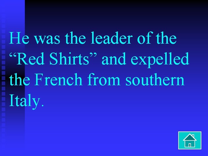 He was the leader of the “Red Shirts” and expelled the French from southern