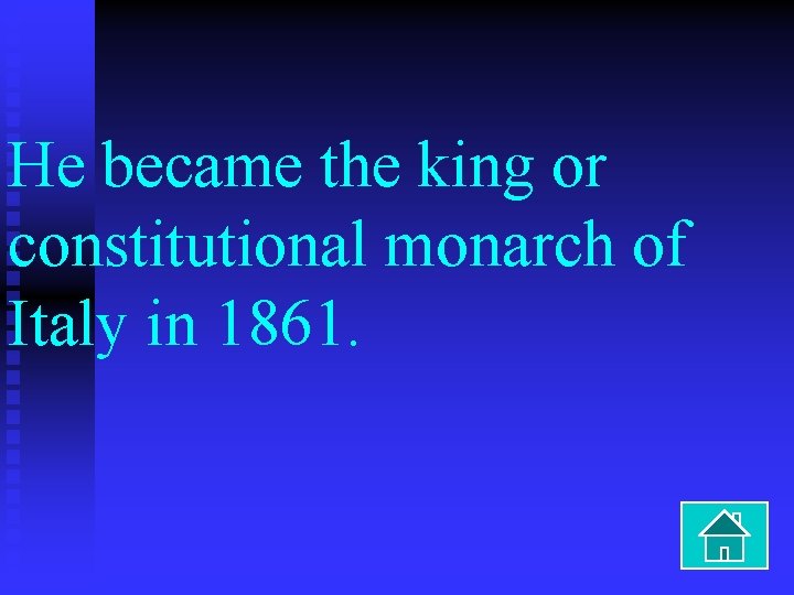 He became the king or constitutional monarch of Italy in 1861. 