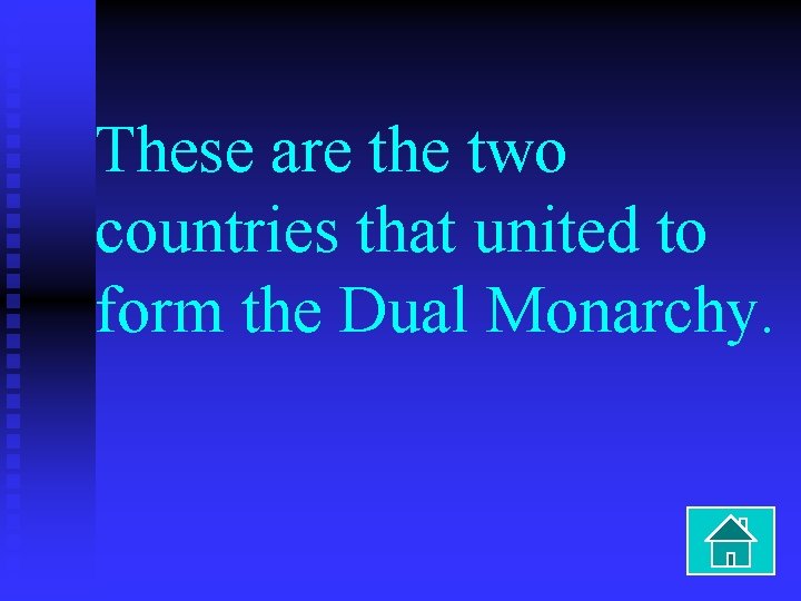 These are the two countries that united to form the Dual Monarchy. 