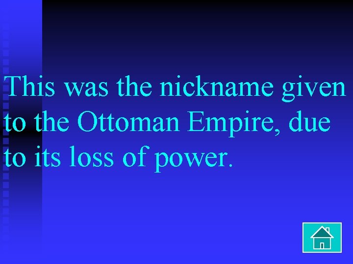 This was the nickname given to the Ottoman Empire, due to its loss of