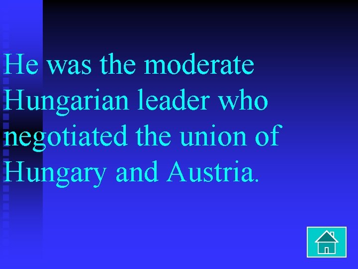 He was the moderate Hungarian leader who negotiated the union of Hungary and Austria.