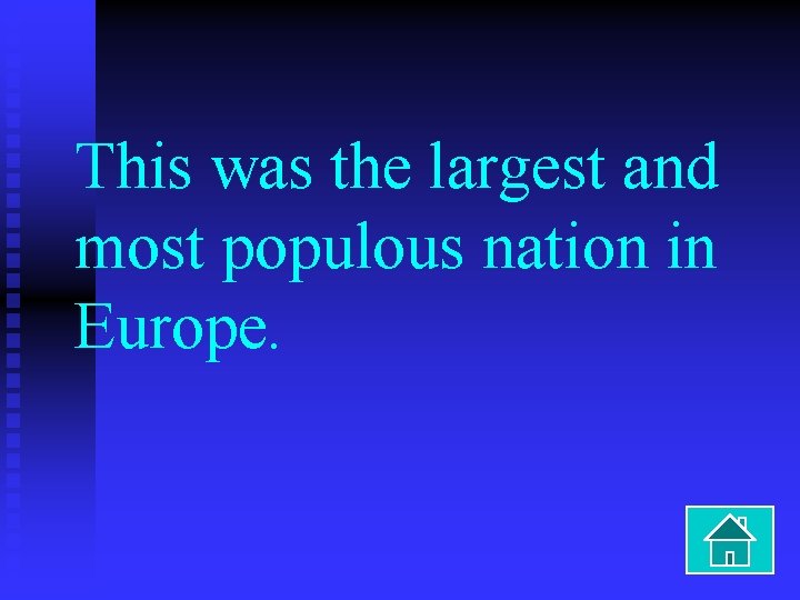 This was the largest and most populous nation in Europe. 