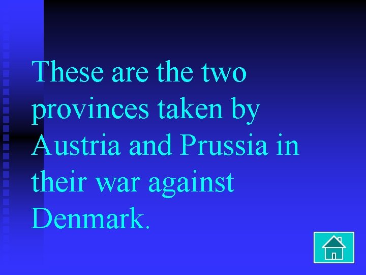 These are the two provinces taken by Austria and Prussia in their war against