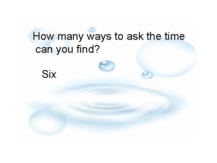 How many ways to ask the time can you find? Six 