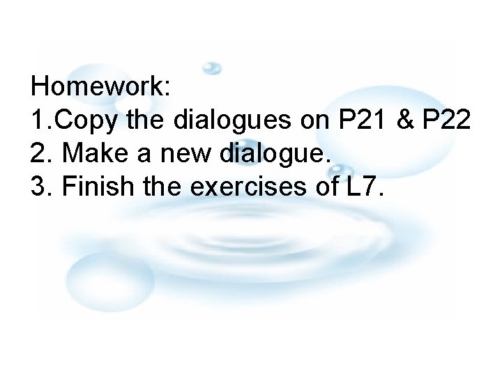 Homework: 1. Copy the dialogues on P 21 & P 22 2. Make a