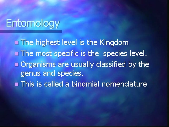 Entomology n The highest level is the Kingdom n The most specific is the