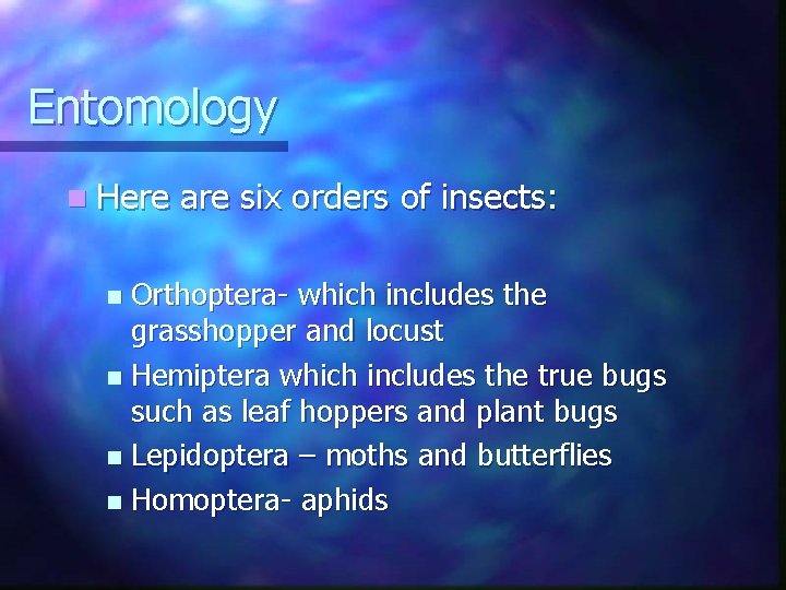 Entomology n Here are six orders of insects: Orthoptera- which includes the grasshopper and