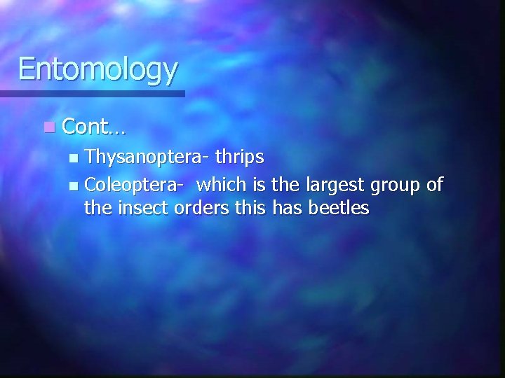 Entomology n Cont… Thysanoptera- thrips n Coleoptera- which is the largest group of the