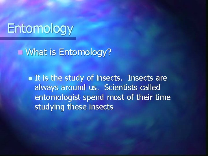 Entomology n What n is Entomology? It is the study of insects. Insects are