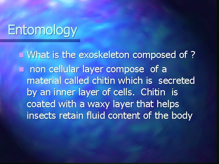 Entomology n What is the exoskeleton composed of ? n non cellular layer compose
