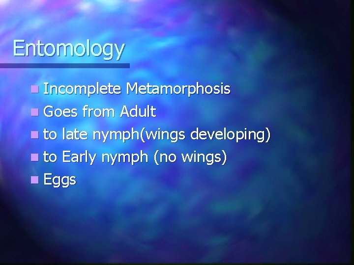 Entomology n Incomplete Metamorphosis n Goes from Adult n to late nymph(wings developing) n