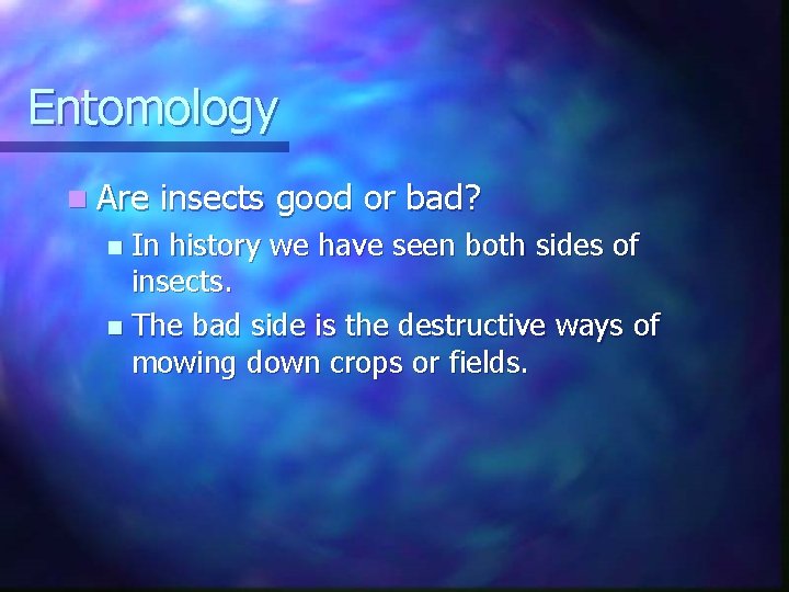 Entomology n Are insects good or bad? In history we have seen both sides