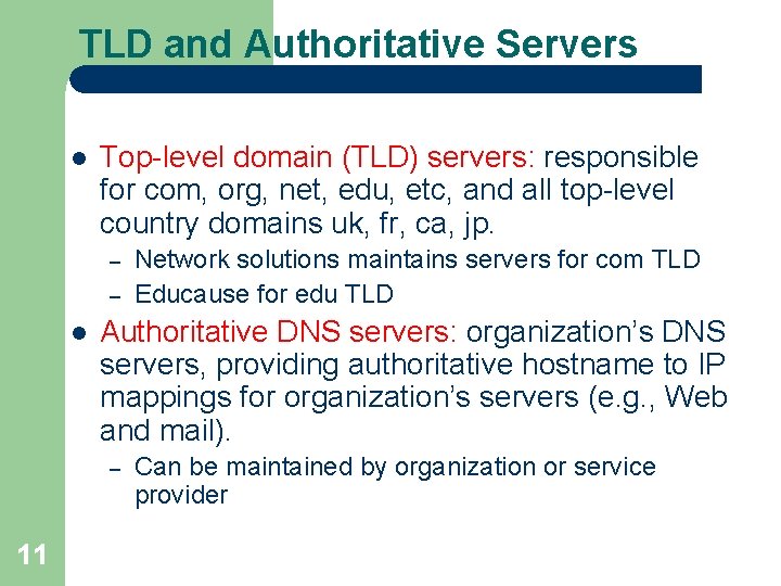 TLD and Authoritative Servers l Top-level domain (TLD) servers: responsible for com, org, net,