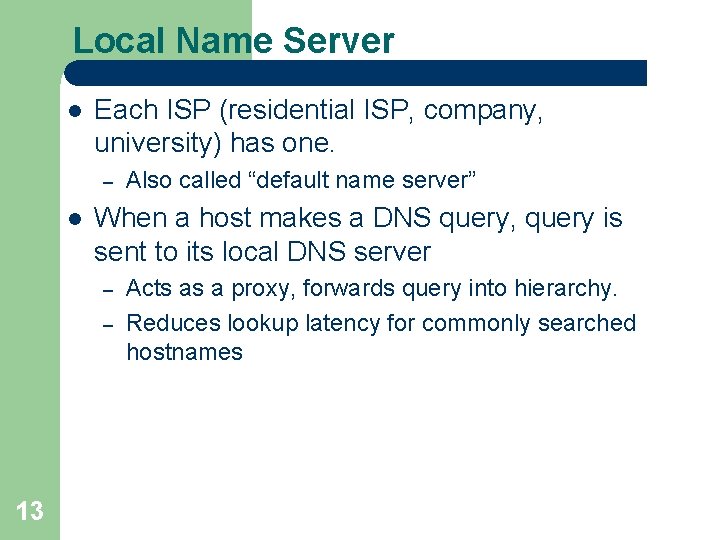 Local Name Server l Each ISP (residential ISP, company, university) has one. – l