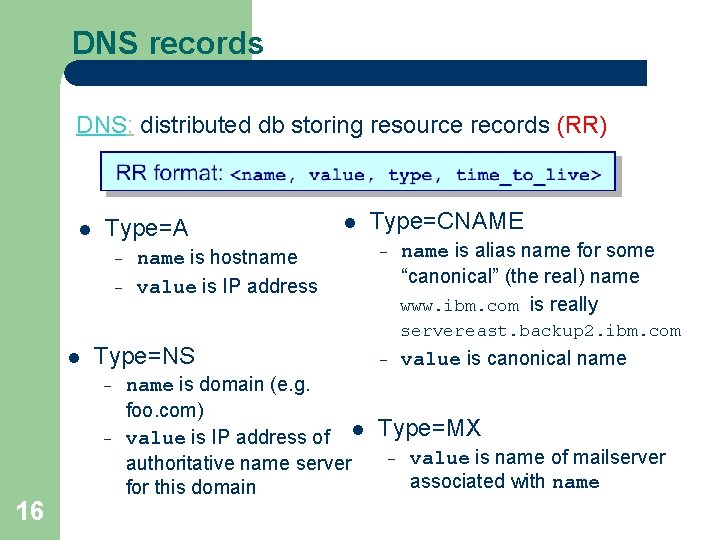 DNS records DNS: distributed db storing resource records (RR) l Type=A – – l