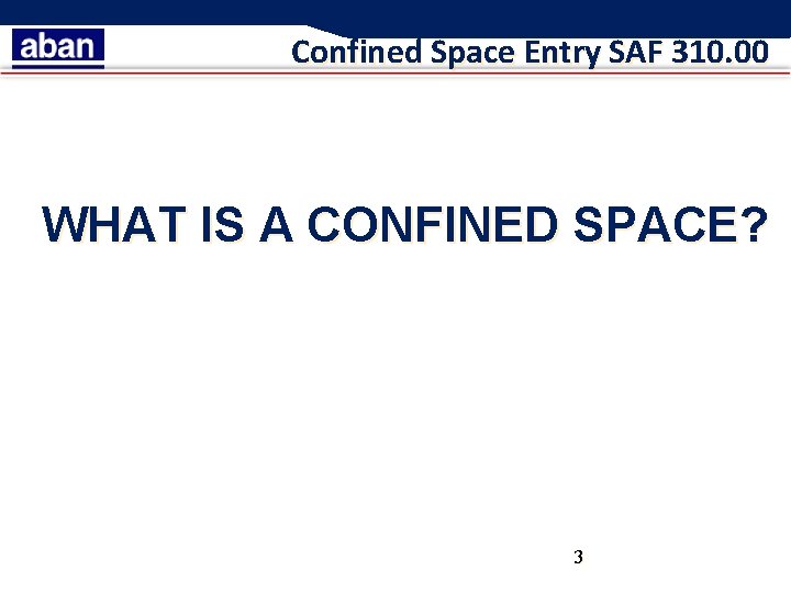 Confined Space Entry SAF 310. 00 WHAT IS A CONFINED SPACE? 3 