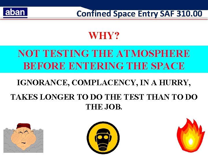 Confined Space Entry SAF 310. 00 WHY? NOT TESTING THE ATMOSPHERE BEFORE ENTERING THE