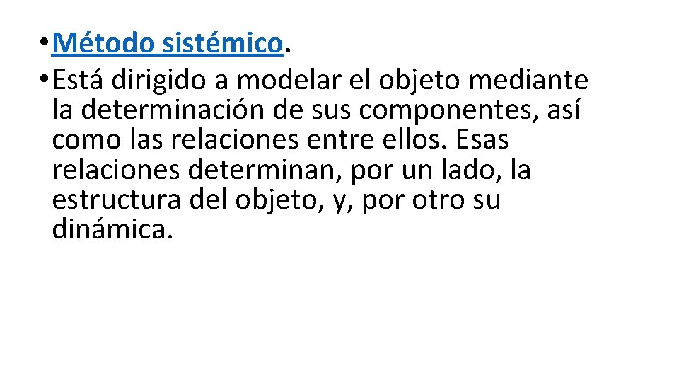  • Método sistémico. • Está dirigido a modelar el objeto mediante la determinación