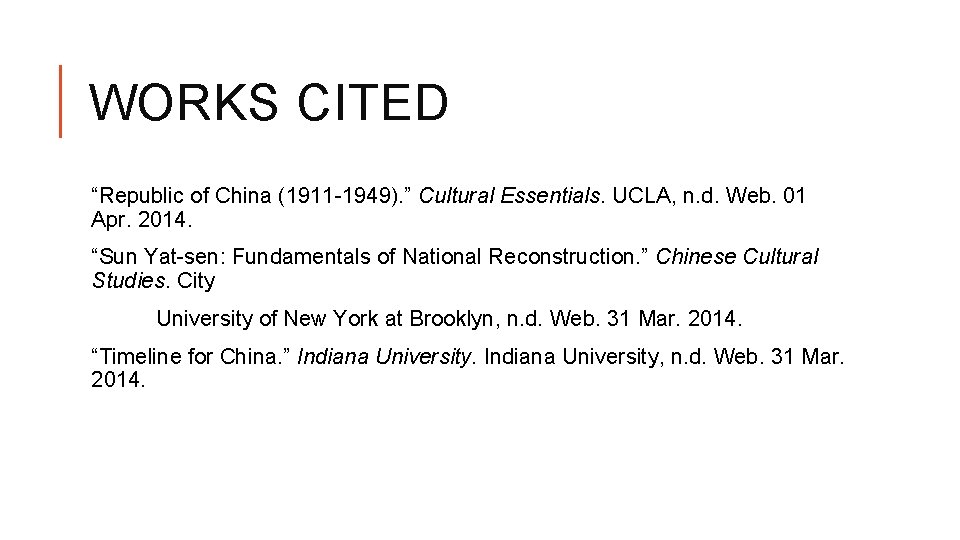 WORKS CITED “Republic of China (1911 -1949). ” Cultural Essentials. UCLA, n. d. Web.