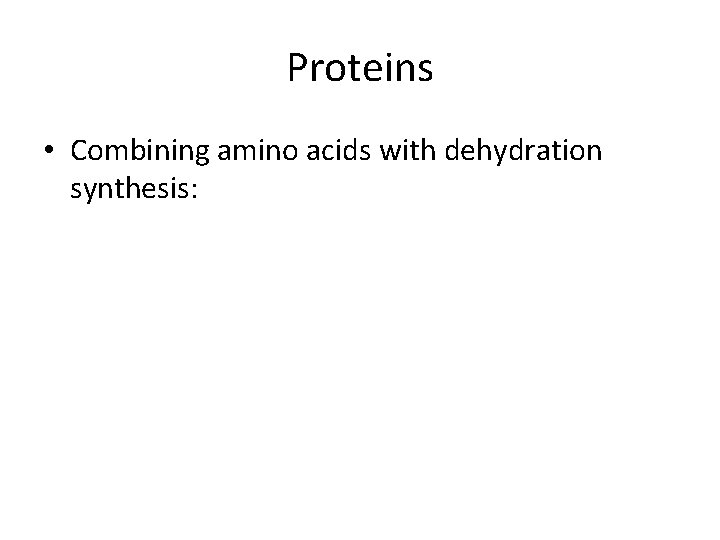 Proteins • Combining amino acids with dehydration synthesis: 