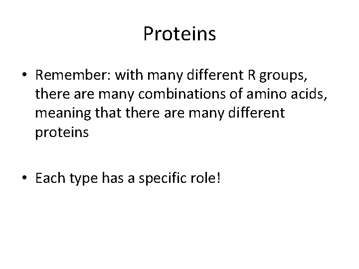 Proteins • Remember: with many different R groups, there are many combinations of amino