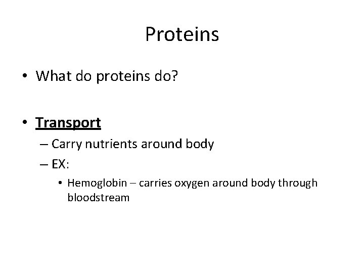 Proteins • What do proteins do? • Transport – Carry nutrients around body –