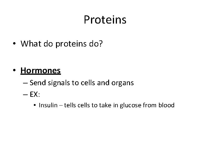 Proteins • What do proteins do? • Hormones – Send signals to cells and