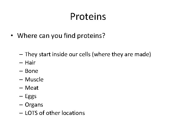 Proteins • Where can you find proteins? – They start inside our cells (where