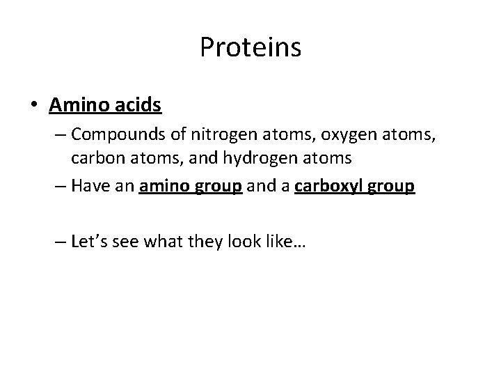 Proteins • Amino acids – Compounds of nitrogen atoms, oxygen atoms, carbon atoms, and