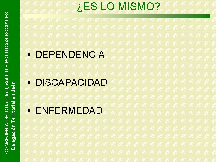 CONSEJERÍA DE IGUALDAD, SALUD Y POLITICAS SOCIALES Delegación Territorial en Jaén ¿ES LO MISMO?