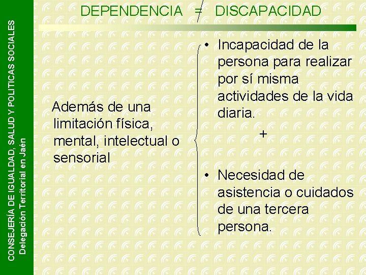 CONSEJERÍA DE IGUALDAD, SALUD Y POLITICAS SOCIALES Delegación Territorial en Jaén DEPENDENCIA = DISCAPACIDAD