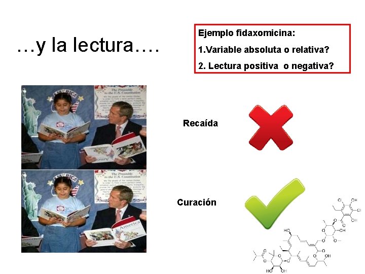 …y la lectura…. Ejemplo fidaxomicina: 1. Variable absoluta o relativa? 2. Lectura positiva o