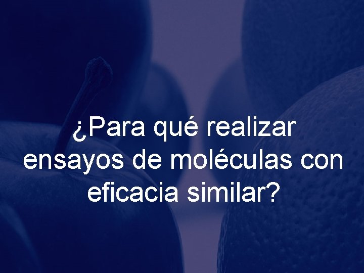 ¿Para qué realizar ensayos de moléculas con eficacia similar? ¿Para qué realizar ensayos de moléculas con eficacia similar?