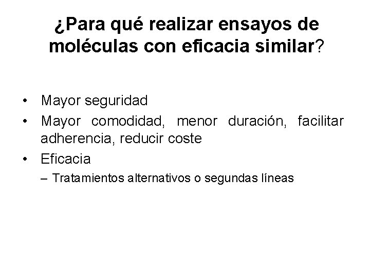 ¿Para qué realizar ensayos de moléculas con eficacia similar? • Mayor seguridad • Mayor