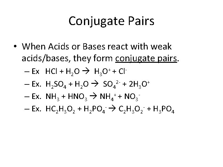 Conjugate Pairs • When Acids or Bases react with weak acids/bases, they form conjugate