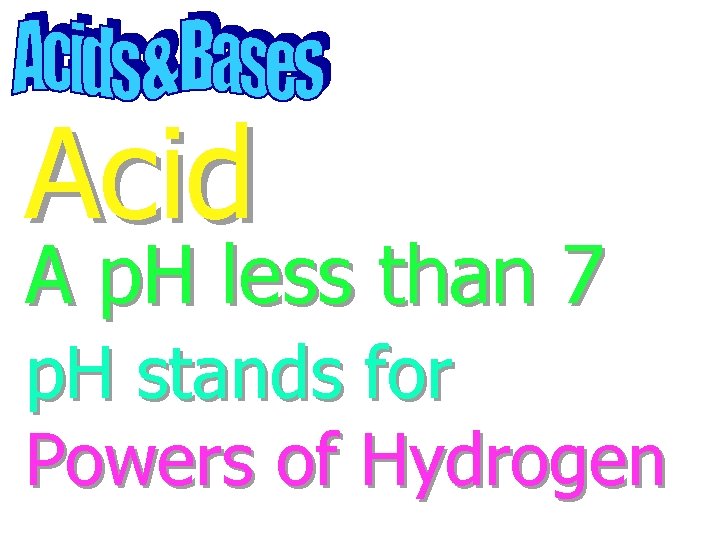Acid A p. H less than 7 p. H stands for Powers of Hydrogen