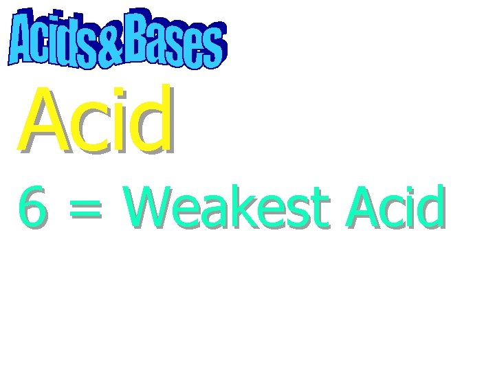 Acid 6 = Weakest Acid 
