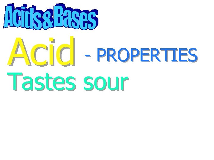 Acid - PROPERTIES Tastes sour 